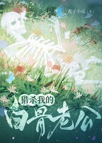 猎杀我的白骨老公 猎杀我的白骨老公
